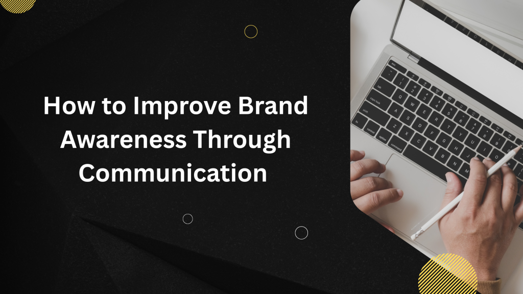How to Improve Brand Awareness Through Communication